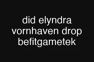 did elyndra vornhaven drop befitgametek
