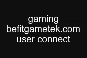 gaming befitgametek.com user connect